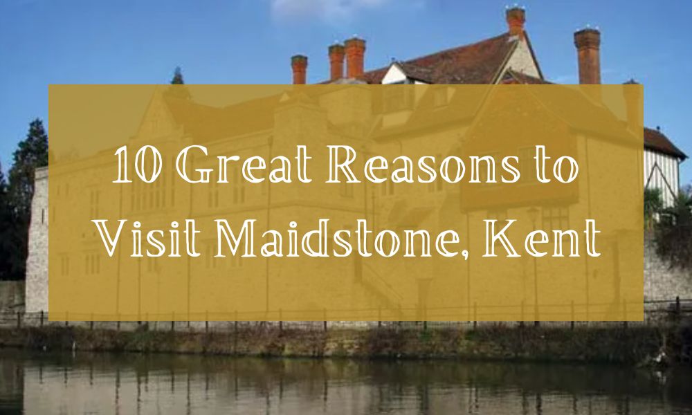 10 Great Reasons to Visit Maidstone, Kent